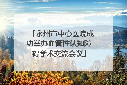 永州市中心医院成功举办血管性认知障碍学术交流会议