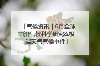 气候资讯｜6月全球前沿气候科学研究&极端天气气候事件