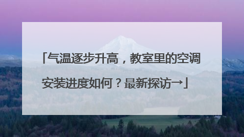 气温逐步升高，教室里的空调安装进度如何？最新探访→
