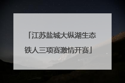 江苏盐城大纵湖生态铁人三项赛激情开赛