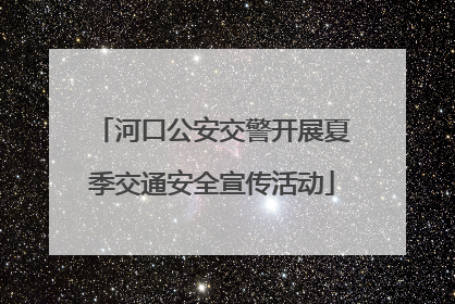河口公安交警开展夏季交通安全宣传活动