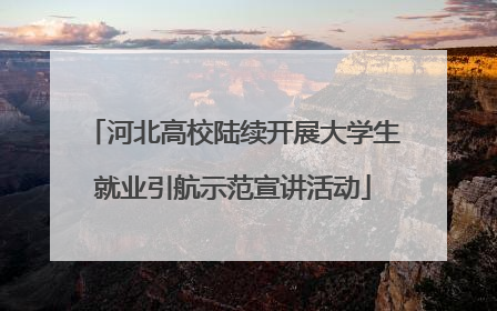 河北高校陆续开展大学生就业引航示范宣讲活动