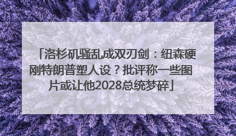 洛杉矶骚乱成双刃剑：纽森硬刚特朗普塑人设？批评称一些图片或让他2028总统梦碎
