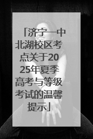 济宁一中北湖校区考点关于2025年夏季高考与等级考试的温馨提示