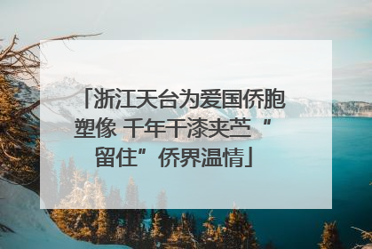 浙江天台为爱国侨胞塑像 千年干漆夹苎“留住”侨界温情