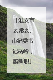淮安市委常委、市纪委书记岳岭，履新职