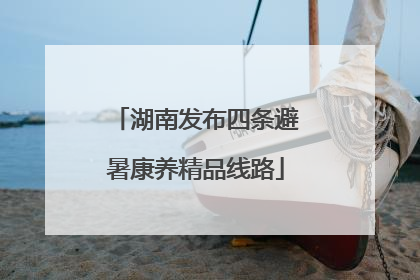 湖南发布四条避暑康养精品线路