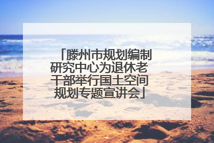 滕州市规划编制研究中心为退休老干部举行国土空间规划专题宣讲会