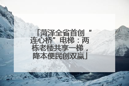 菏泽全省首创“连心桥”电梯：两栋老楼共享一梯，降本便民创双赢