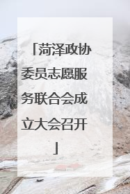 菏泽政协委员志愿服务联合会成立大会召开