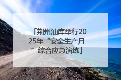 荆州油库举行2025年“安全生产月”综合应急演练