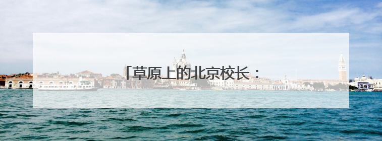 草原上的北京校长：胡小蒙的千里托举