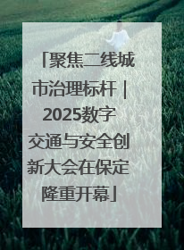 聚焦二线城市治理标杆｜2025数字交通与安全创新大会在保定隆重开幕
