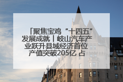 聚焦宝鸡“十四五”发展成就丨岐山汽车产业跃升县域经济首位 产值突破205亿 占规上工业75%