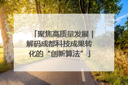 聚焦高质量发展｜解码成都科技成果转化的“创新算法”