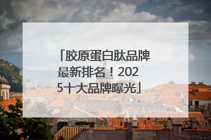 胶原蛋白肽品牌最新排名！2025十大品牌曝光