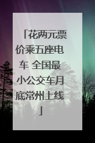 花两元票价乘五座电车 全国最小公交车月底常州上线