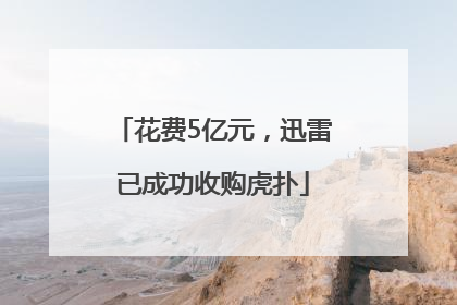 花费5亿元，迅雷已成功收购虎扑
