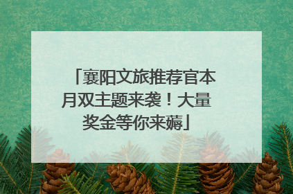 襄阳文旅推荐官本月双主题来袭！大量奖金等你来薅