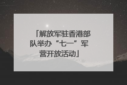 解放军驻香港部队举办“七一”军营开放活动