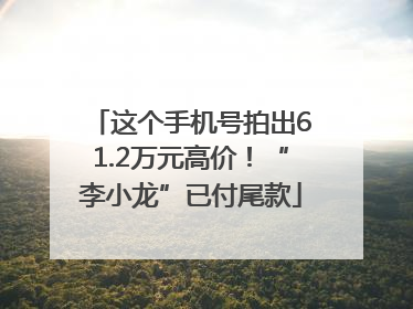 这个手机号拍出61.2万元高价！“李小龙”已付尾款