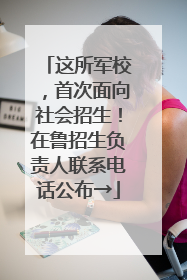 这所军校，首次面向社会招生！在鲁招生负责人联系电话公布→