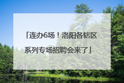 连办6场！洛阳各辖区系列专场招聘会来了