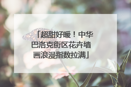 超甜好暖！中华巴洛克街区花卉墙画浪漫指数拉满