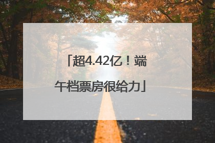 超4.42亿！端午档票房很给力