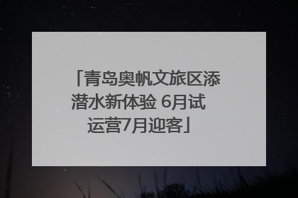 青岛奥帆文旅区添潜水新体验 6月试运营7月迎客