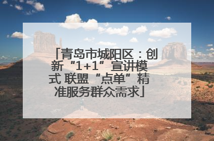 青岛市城阳区：创新“1+1”宣讲模式 联盟“点单”精准服务群众需求