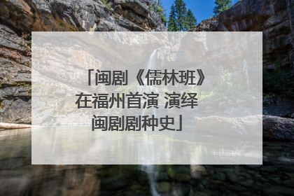 闽剧《儒林班》在福州首演 演绎闽剧剧种史