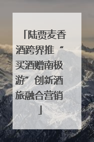 陆贾麦香酒跨界推“买酒赠南极游”创新酒旅融合营销