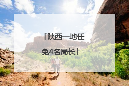 陕西一地任免4名局长