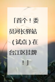 首个！委员河长驿站（试点）在台江区挂牌！