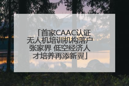首家CAAC认证无人机培训机构落户张家界 低空经济人才培养再添新翼