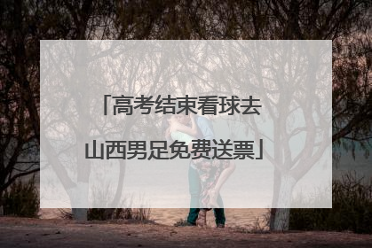 高考结束看球去 山西男足免费送票