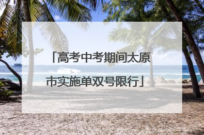 高考中考期间太原市实施单双号限行