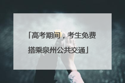 高考期间，考生免费搭乘泉州公共交通
