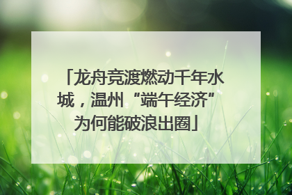 龙舟竞渡燃动千年水城，温州“端午经济”为何能破浪出圈