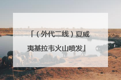 （外代二线）夏威夷基拉韦火山喷发