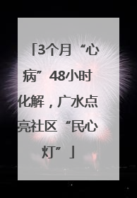 3个月“心病”48小时化解，广水点亮社区“民心灯”