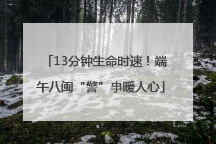 13分钟生命时速！端午八闽“警”事暖人心