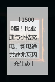 15000座！比亚迪与小桔充电、新电途共建兆瓦闪充生态