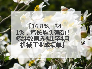 16.8%、34.1%，增长势头强劲！多维数据透视1至4月机械工业成绩单