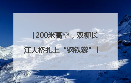 200米高空，双柳长江大桥扎上“钢铁辫”