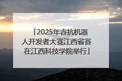 2025年睿抗机器人开发者大赛江西省赛在江西科技学院举行
