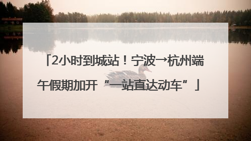 2小时到城站！宁波→杭州端午假期加开“一站直达动车”