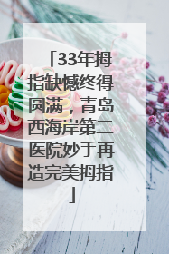 33年拇指缺憾终得圆满，青岛西海岸第二医院妙手再造完美拇指