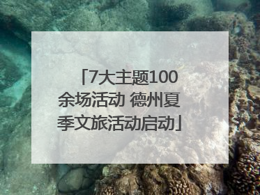 7大主题100余场活动 德州夏季文旅活动启动